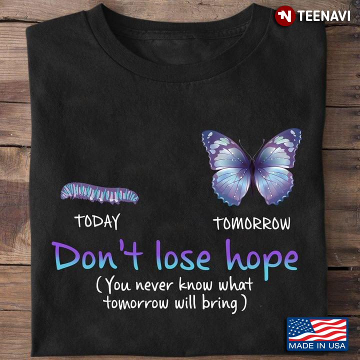 Today Pupa Tomorrow Butterfly Don't Lose Hope You Never Know What Tomorrow Will Bring