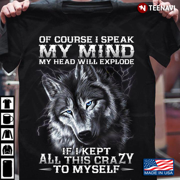 Wolf Of Course I Speak My Mind My Head Will Explode If I Kept All This Crazy To Myself