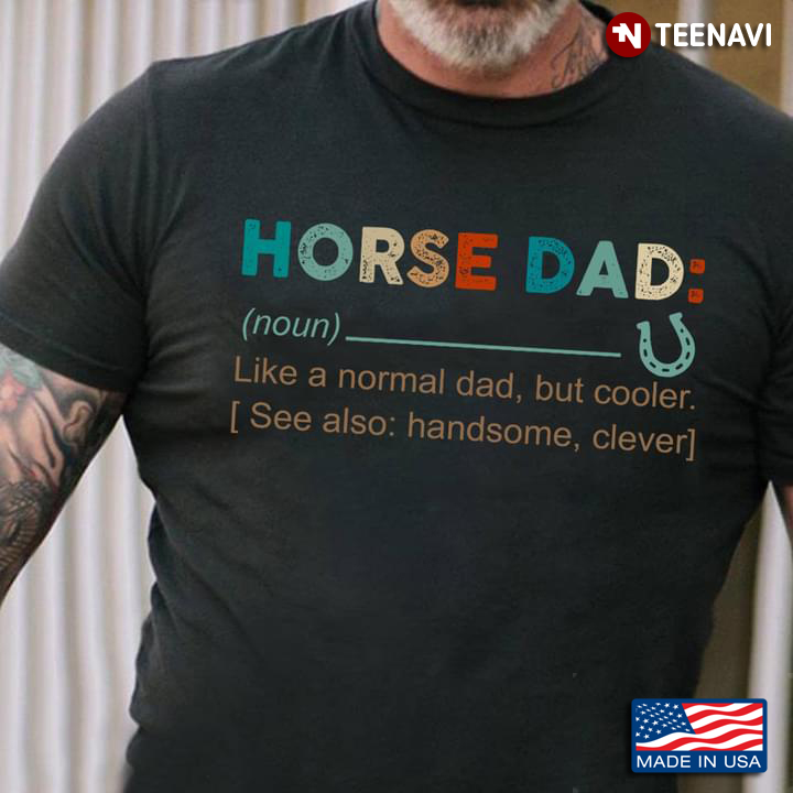 Horse Dad Like A Normal Dad But Cooler See Also Handsome Clever For Father's Day