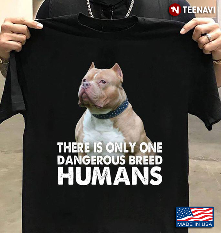 Pitbull There Is Only One Dangerous Breed Humans For Dog Lover