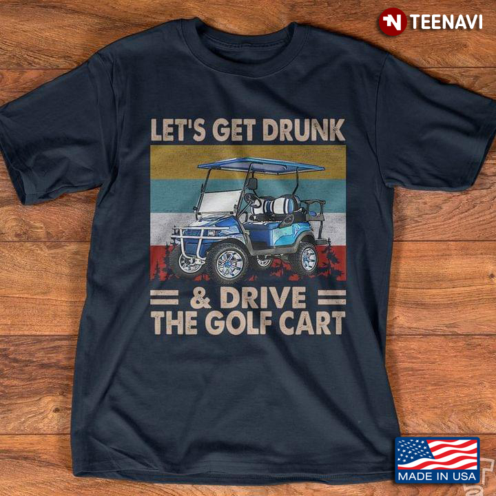 Vintage Let's Get Drunk And Drive The Golf Cart For Golf Lover