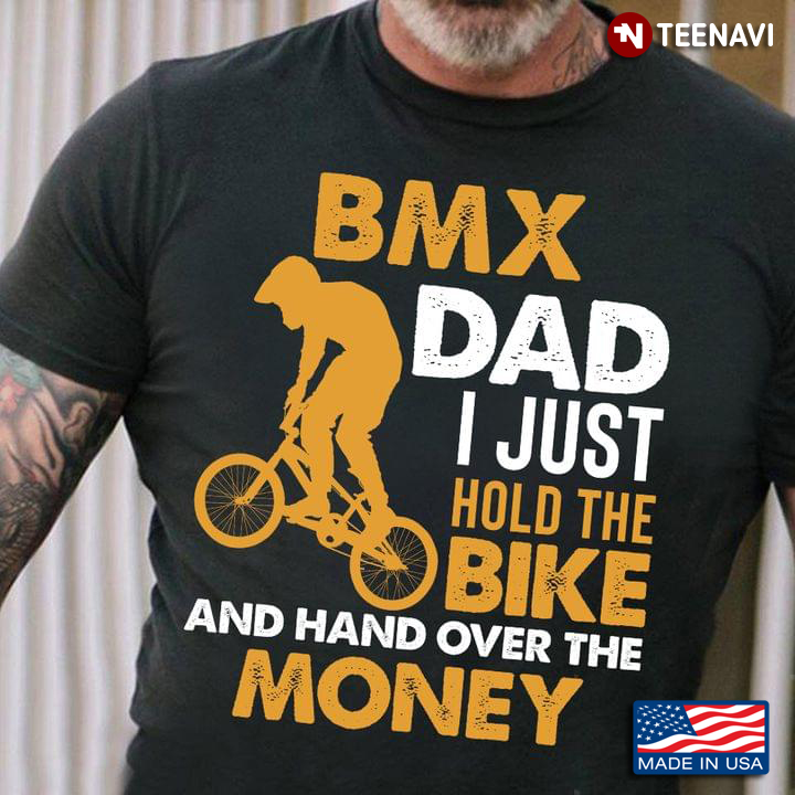 BMX Dad I Just Hold The Bike And Hand Over The Money For Father's Day