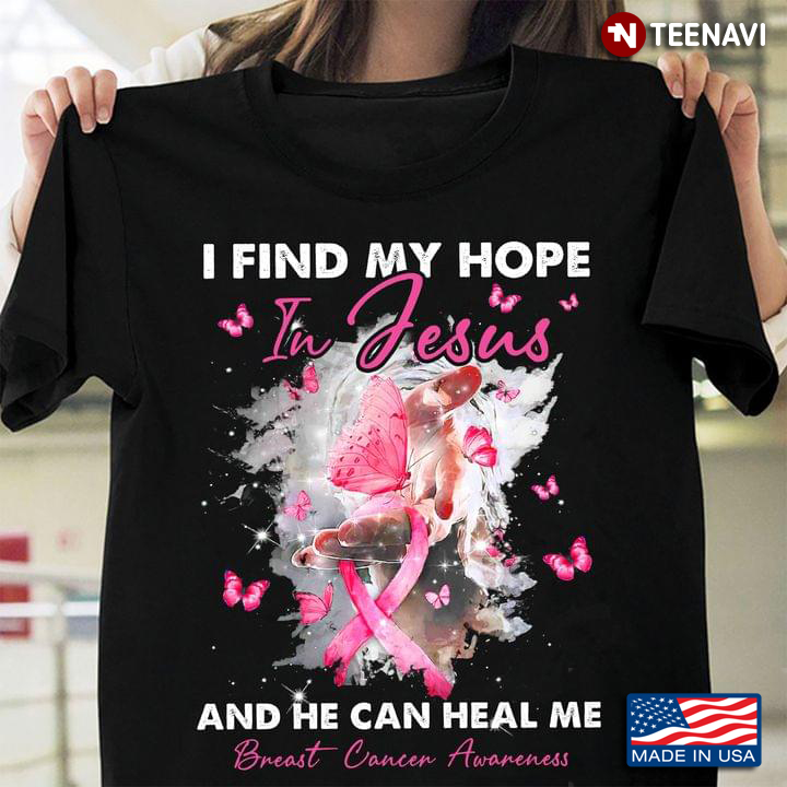 I Find My Hope In Jesus And He Can Heal Me Breast Cancer Awareness