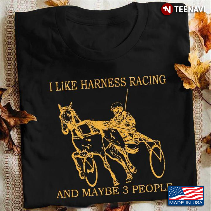 I Like Harness Racing And Maybe 3 People