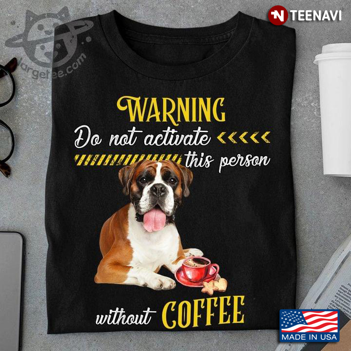 Boxer Warning Do Not Activate This Person Without Coffee For Coffee Lover