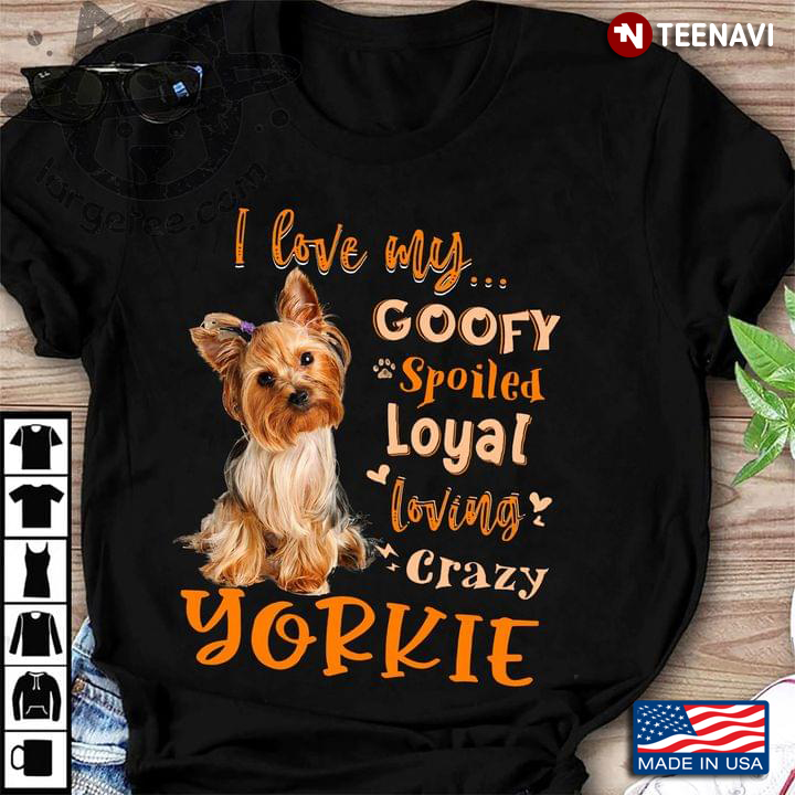 I Love My Goofy Spoiled Loyal Loving Crazy Yorkie For Dog Lover