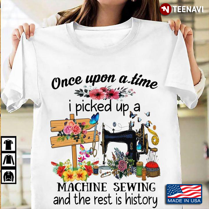 Once Upon A Time I Picked Up A Machine Sewing And The Rest Is History For Sewing Lover