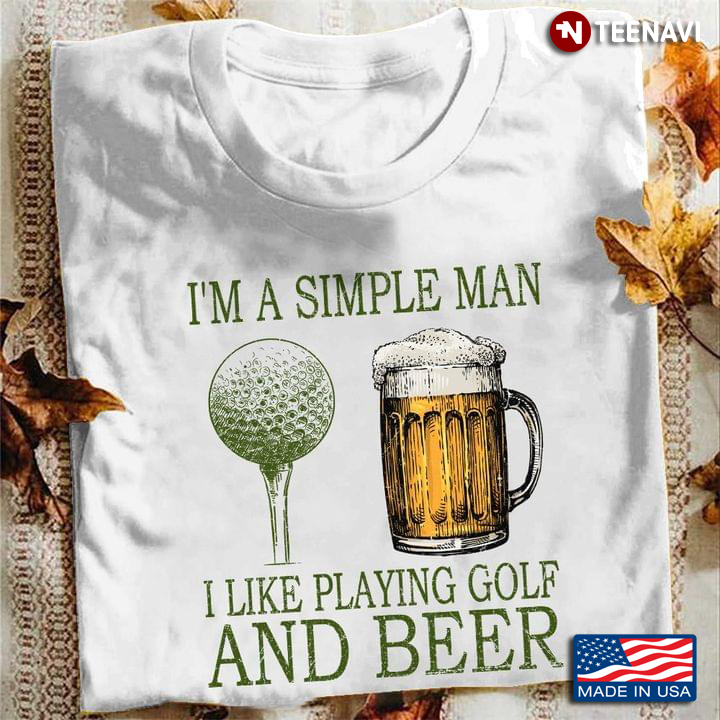 I'm A Simple Man I Like Playing Golf And Beer