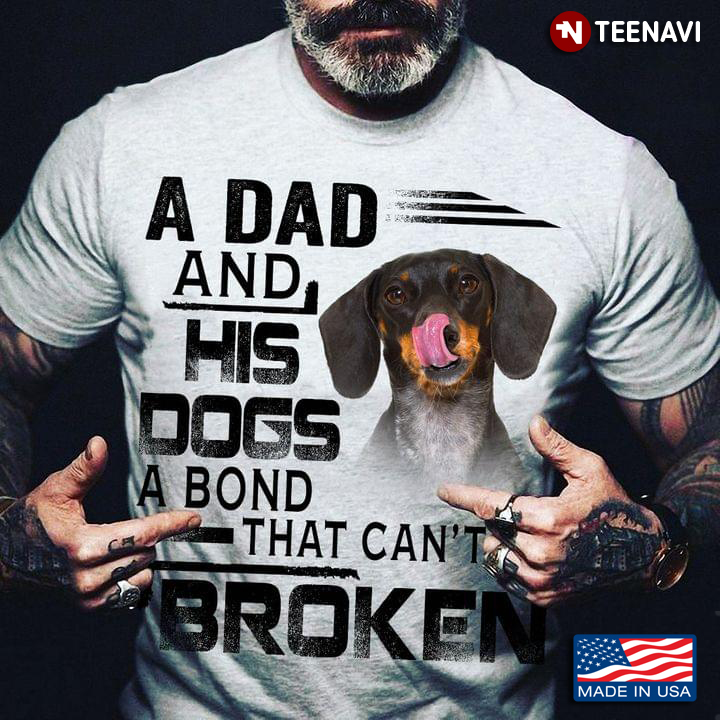 Dachshund A Dad And His Dogs A Bond That Can't Be Broken For Dog Lover