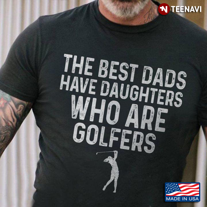 The Best Dad Have Daughters Who Are Golfers For Father's Day
