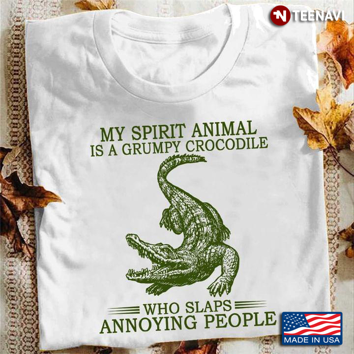 My Spirit Animal Is A Grumpy Crocodile Who Slaps Annoying People For Animal Lover