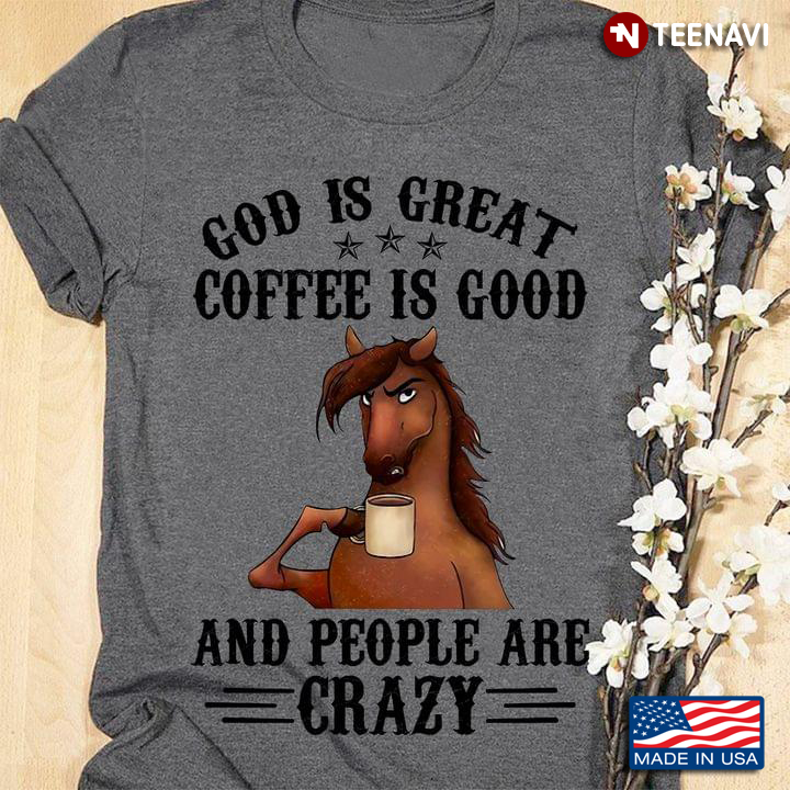 Horse God Is Great Coffee Is Good And People Are Crazy