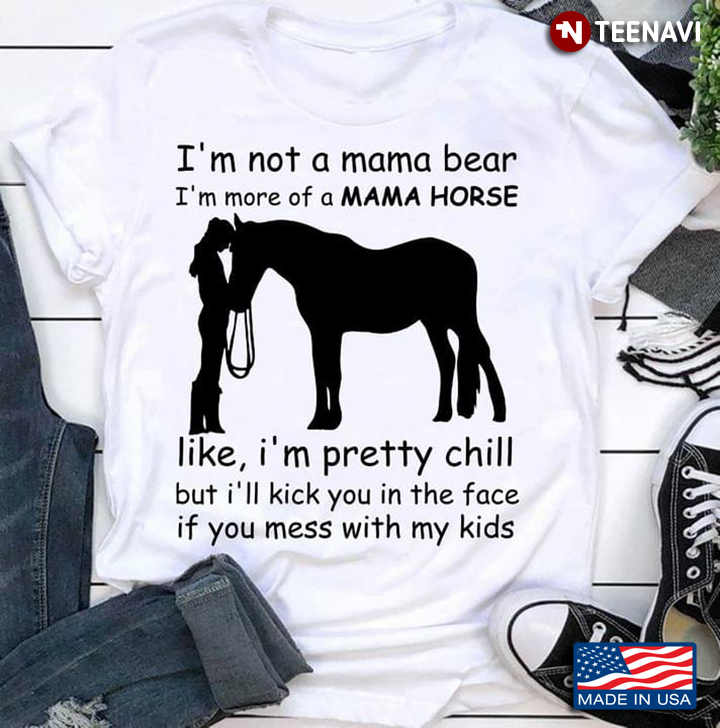 I'm Not A Mama Bear I'm More Of A Mama Horse For Mother's Day