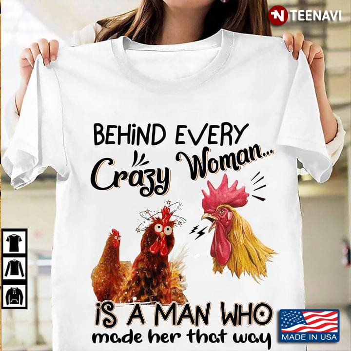 Chickens Behind Every Crazy Woman Is A Man Who Made Her That Way For Chicken Lover