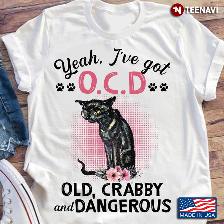 Cat Yeah I've Got O.C.D Old Crabby And Dangerous For Cat Lover