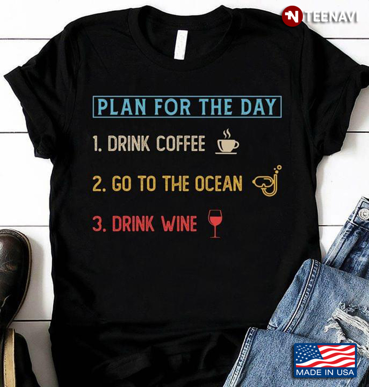 Plan For The Day Drink Coffee Go To The Ocean Drink Wine