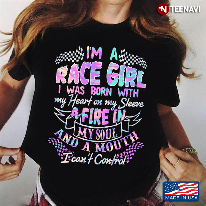 I'm A Race Girl I Was Born With My Heart On My Sleeve A Fire In My Soul And A Mouth I Can't Control