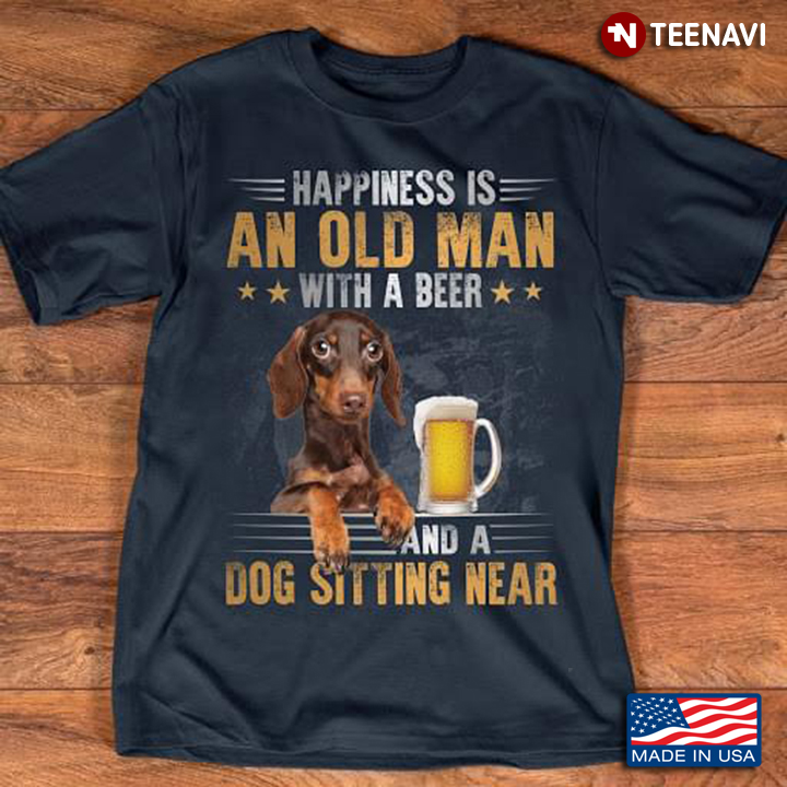 Dachshund Happiness Is An Old Man With A Beer And A Dog Sitting Near For Dog Lover