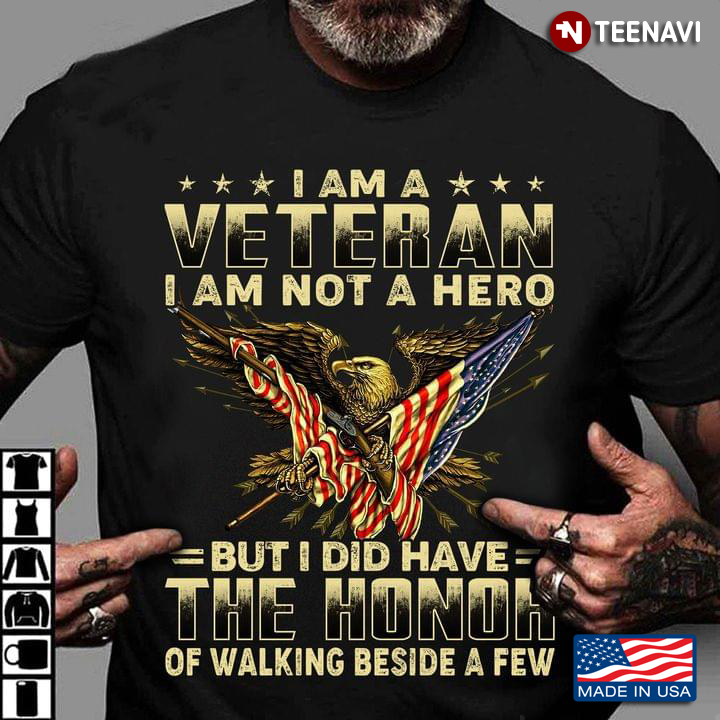 I Am A Veteran I Am Not A Hero But I Did Have The Honor Of Walking Beside A Few