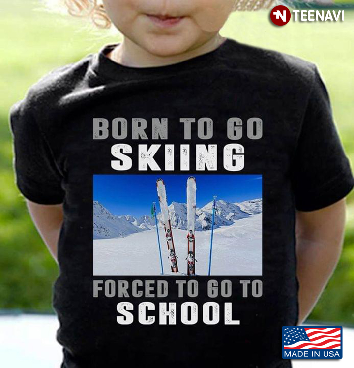 Born To Go Skiing Forced To Go To School For Skiing Lover