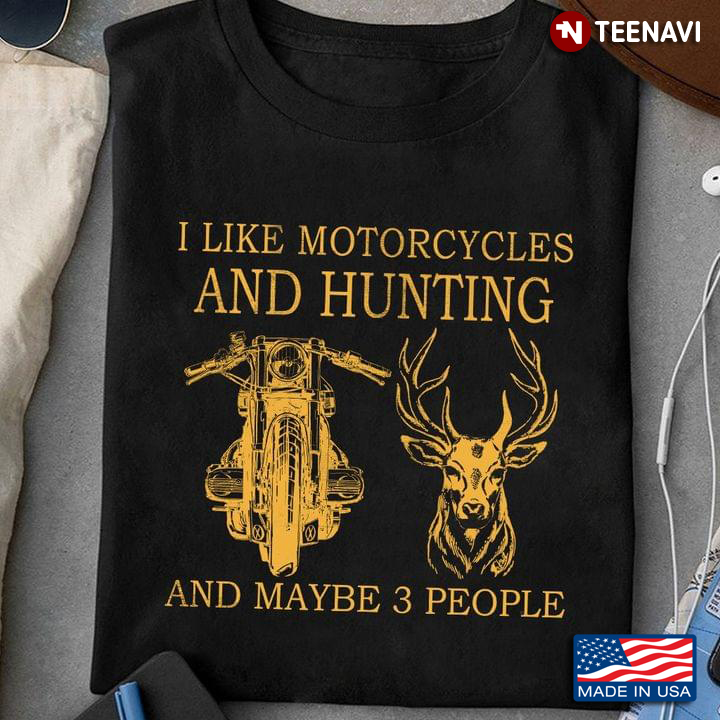 I Like Motorcycles And Hunting And Maybe 3 People