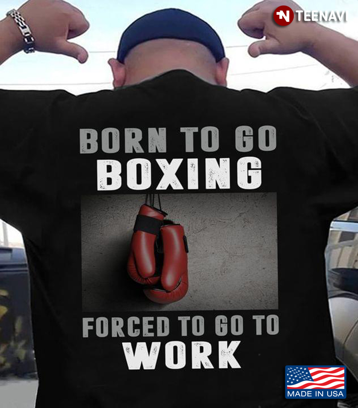 Born To Go Boxing Forced To Go To Work
