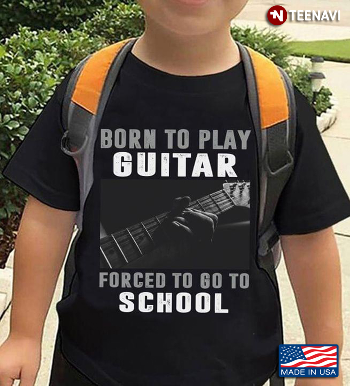 Born To Play Guitar Forced To Go To School For Guitar Lover