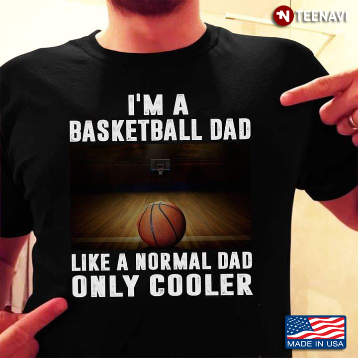 I'm A Basketball Dad Like A Normal Dad Only Cooler For Father's Day