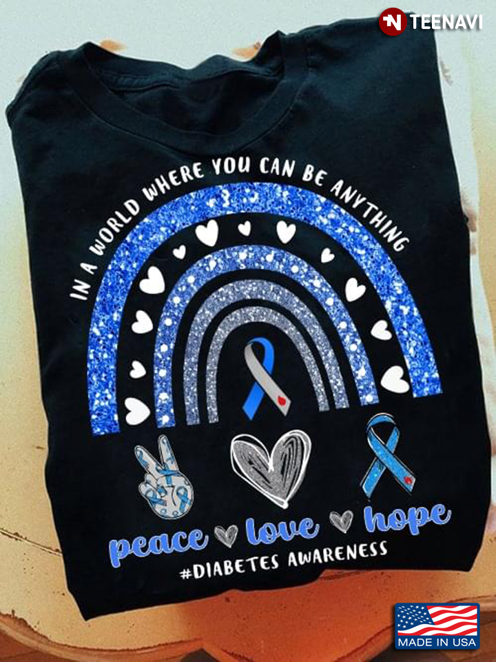 In A World Where You Can Be Anything Peace Love Hope Diabetes Awareness