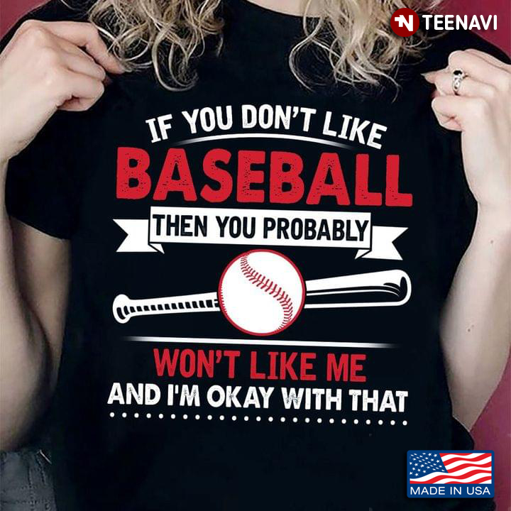 If You Don't Like Baseball Then You Probably Won't Like Me And I'm Okay With That For Baseball Lover