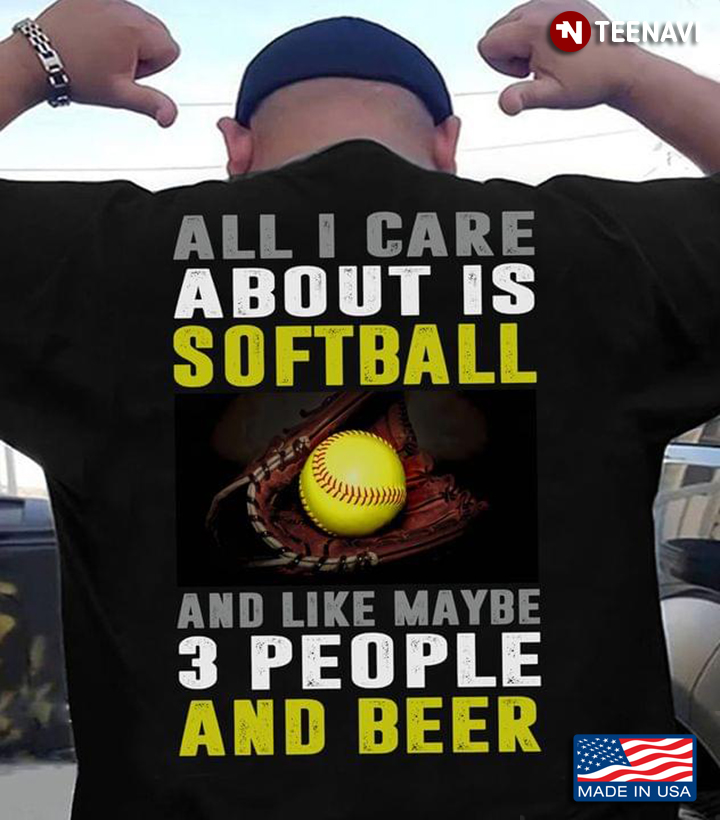 All I Care About Is Softball And Like Maybe 3 People And Beer