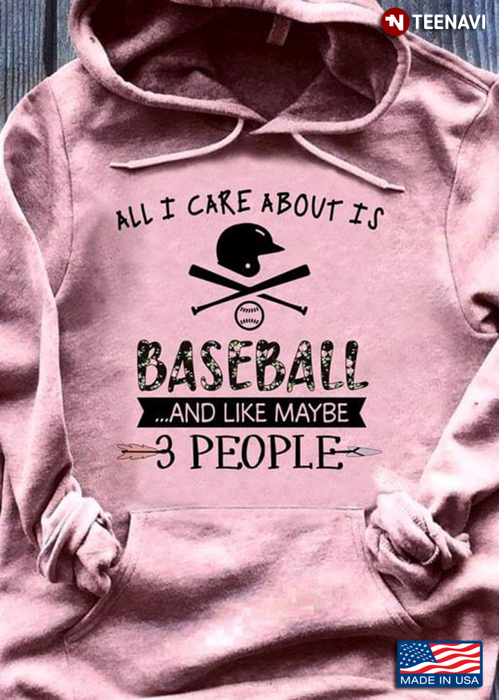 All I Care About Is Baseball And Like Maybe 3 People For Baseball Lover