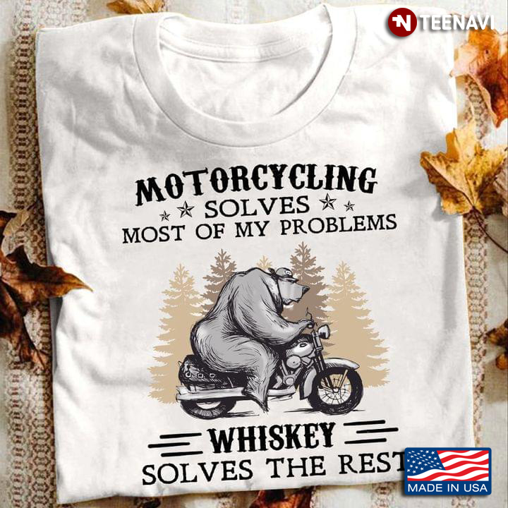 Bear Riding Motorcycle Motorcycling Solves Most Of My Problems Whiskey Solves The Rest
