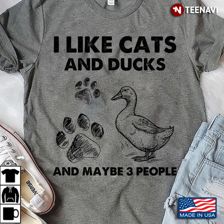 I Like Cats And Ducks And Maybe 3 People For Animal Lover