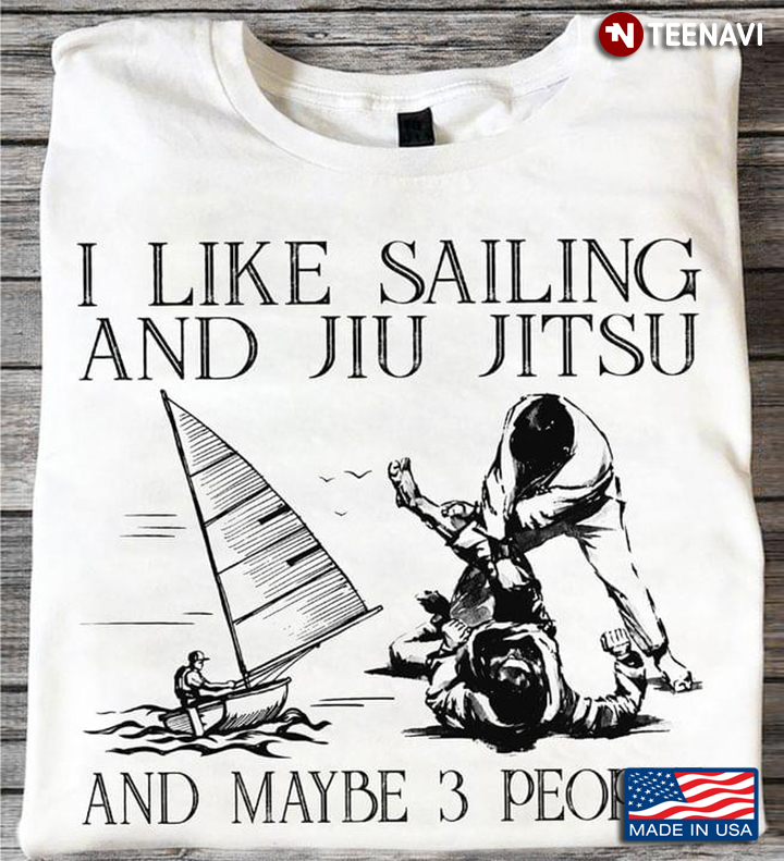 I Like Sailing And Jiu Jitsu And Maybe 3 People