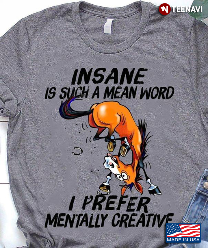 Funny Horse Insane Is Such A Mean Word I Prefer Mentally Creative For Animal Lover