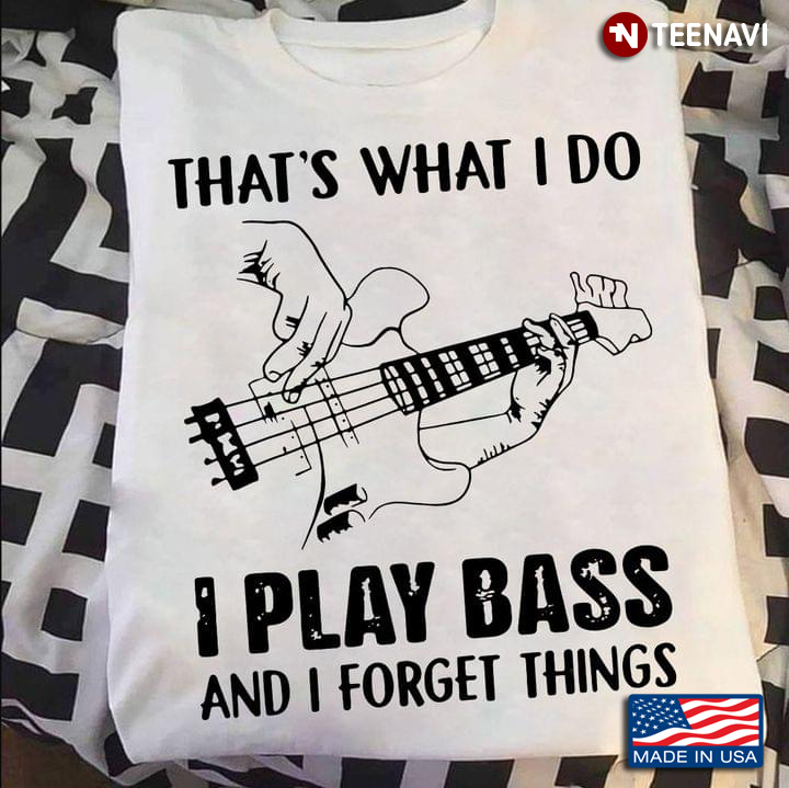 That's What I Do I Play Bass And I Forget Things For Bass Player