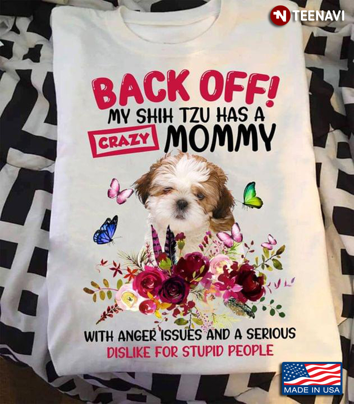 Back Off My Shih Tzu Has A Crazy Mommy With Anger Issues And A Serious Dislike For Stupid People