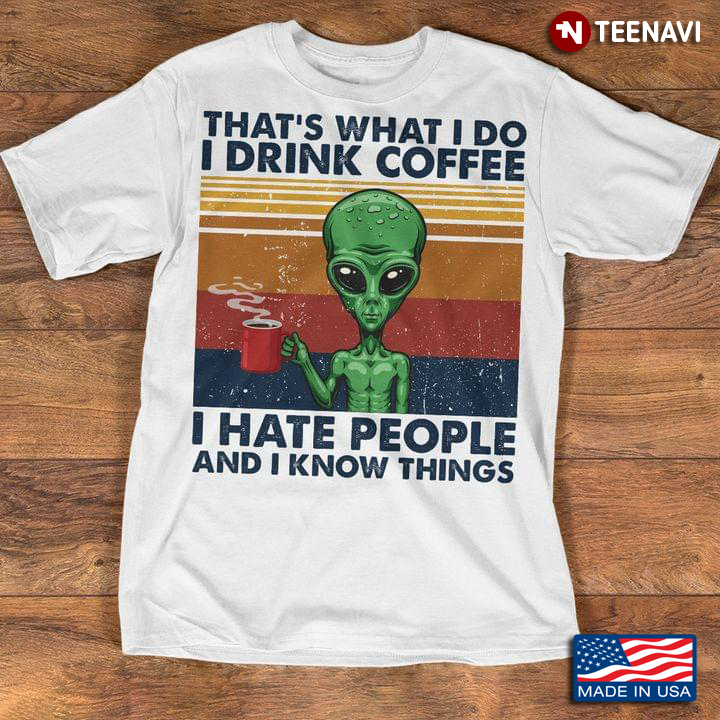 Vintage Alien With Coffee That's What I Do I Drink Coffee I Hate People And I Know Things