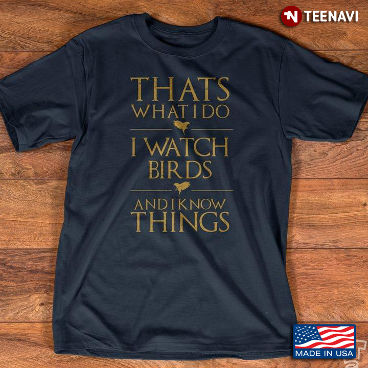 That's What I Do I Watch Birds And I Know Things For Birds Lover