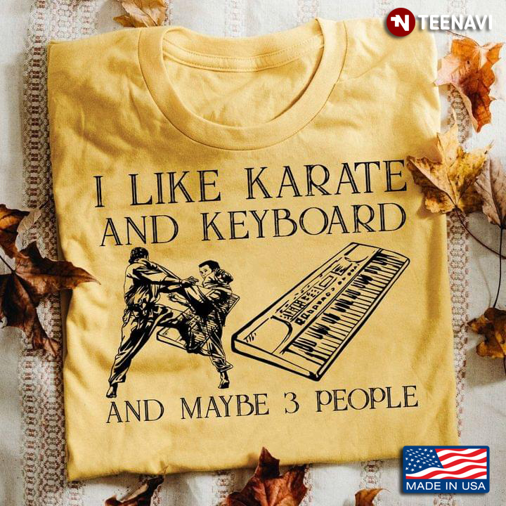 I Like Karate And Keyboard And Maybe 3 People