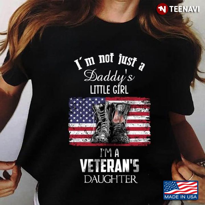 I'm Not Just A Daddy's Little Girl I'm A Veteran's Daughter For Father's Day