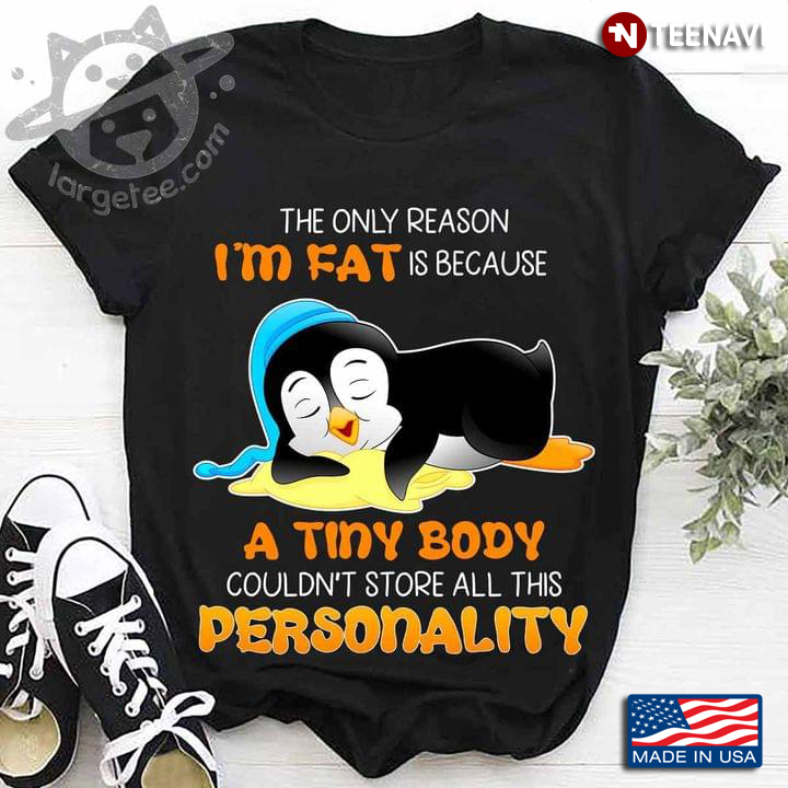 Penguin The Only Reason I'm Fat Is Because A Tiny Body Couldn't Store All This Personality
