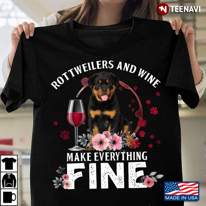 Rottweilers And Wine Make Everything Fine For Dog And Wine Lover