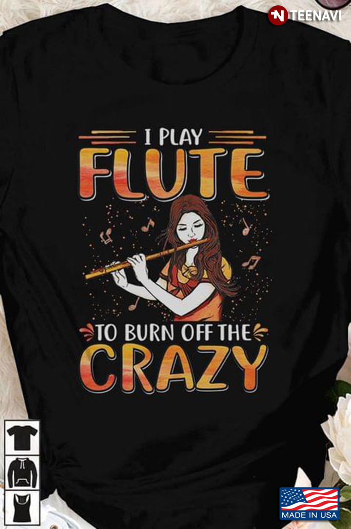 I Play Flute To Burn Off The Crazy For Flutist