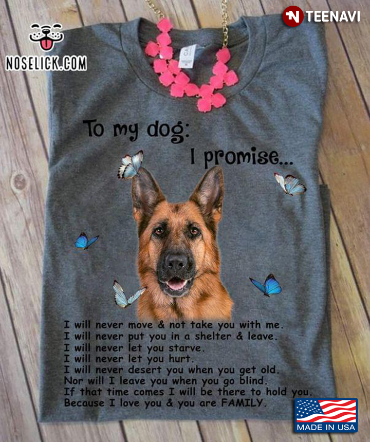 German Shepherd To My Dog I Promise I Love You And You Are Family For Dog Lover
