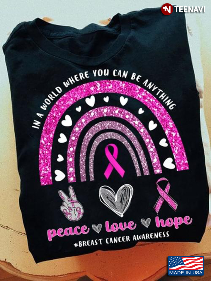 In A World Where You Can Be Anything Peace Love Hope Breast Cancer Awareness