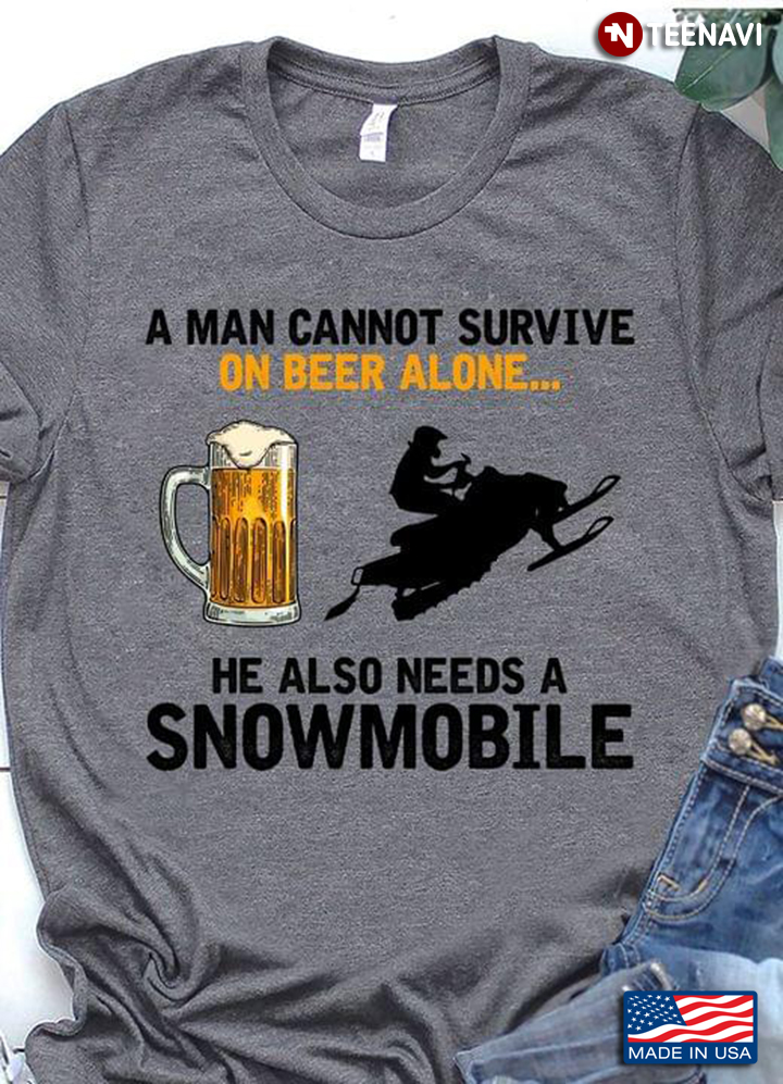 A Man Cannot Survive On Beer Alone He Also Needs A Snowmobile
