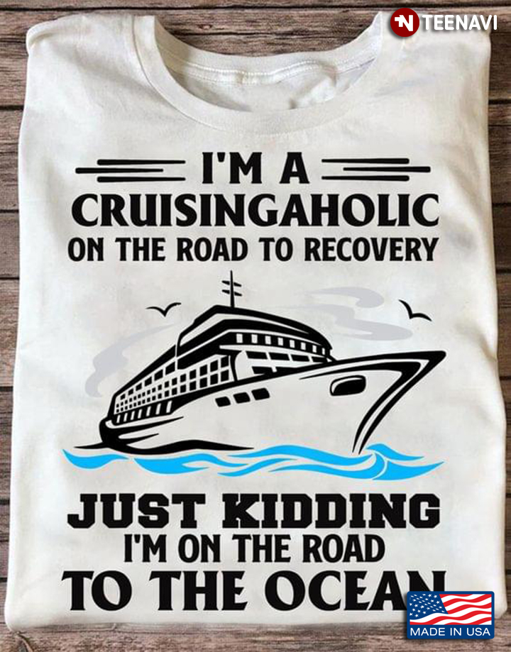 I'm A Cruisingaholic On The Road To Recovery Just Kidding I'm On The Road To The Ocean