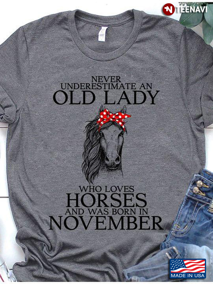 Never Underestimate An Old Lady Who Loves Horses And Was Born In November